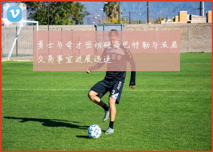 勇士与奇才密切磋商巴特勒与浓眉交易事宜进展迅速