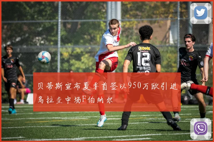 贝蒂斯宣布夏季首签以950万欧引进乌拉圭中场F伯纳尔
